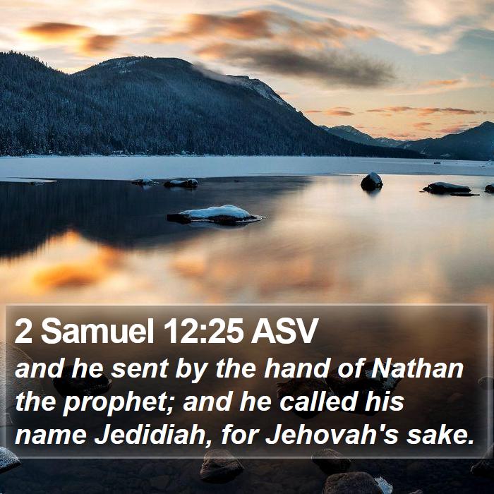 2 Samuel 12:25 ASV - and he sent by the hand of Nathan the prophet;
