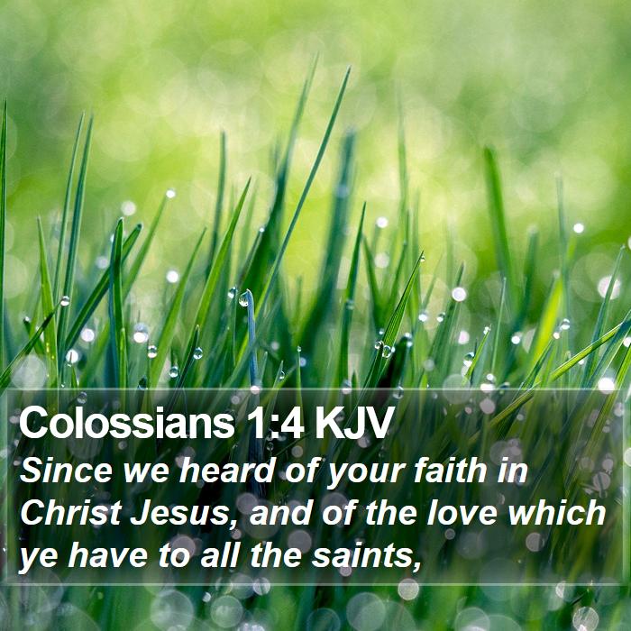 Colossians 1:4 KJV - Since we heard of your faith in Christ Jesus, and