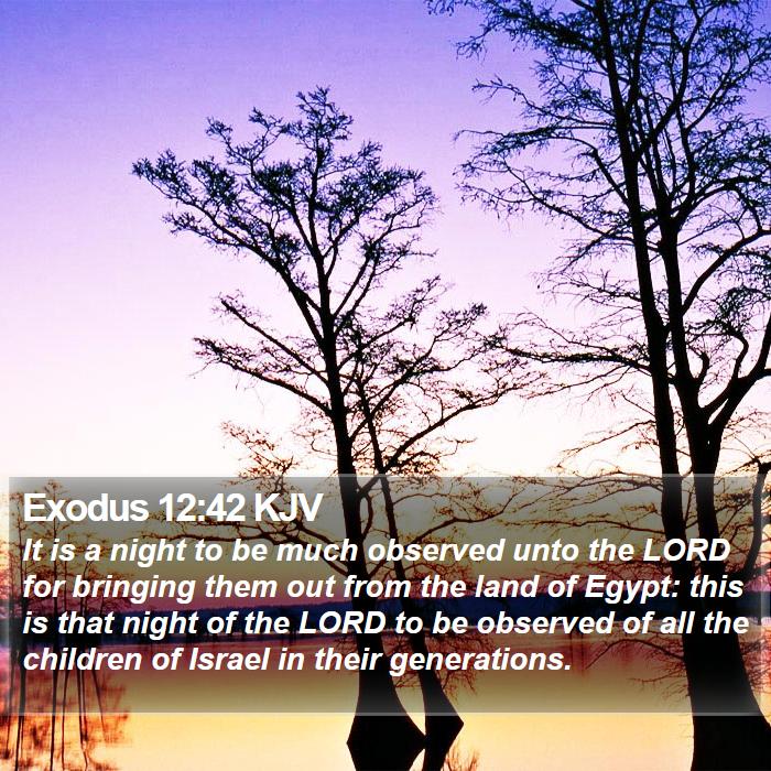 Exodus 1242 KJV It is a night to be much observed unto the LORD