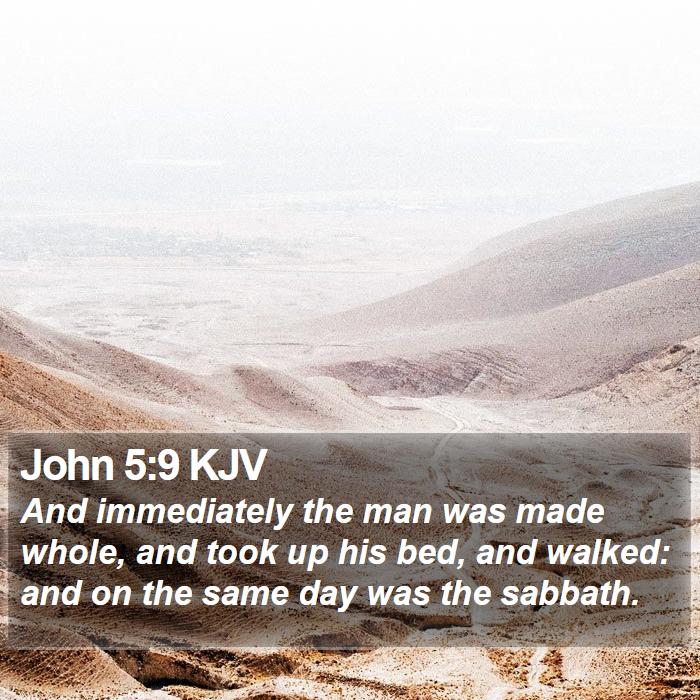 John 5:9 KJV - And immediately the man was made whole, and took
