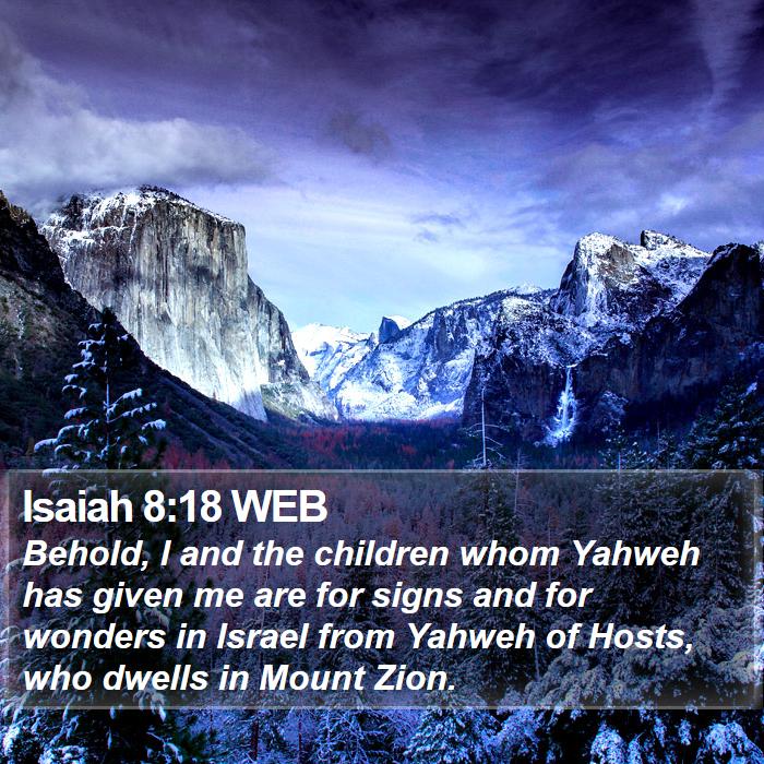 Isaiah 8:18 WEB - Behold, I and the children whom Yahweh has given