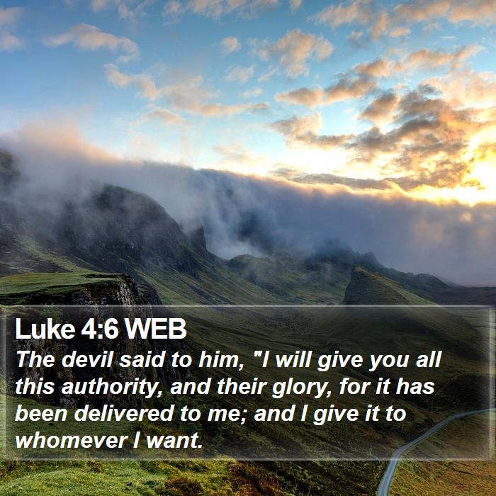 Luke 4:6 WEB - The devil said to him, I will give you all this