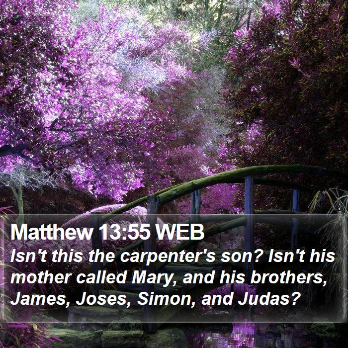 Matthew 13:55 WEB - Isn't this the carpenter's son? Isn't his mother