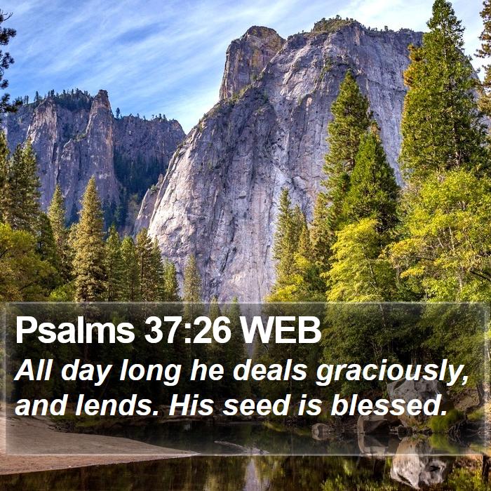Psalms :26 WEB - All day long he deals graciously, and lends. His