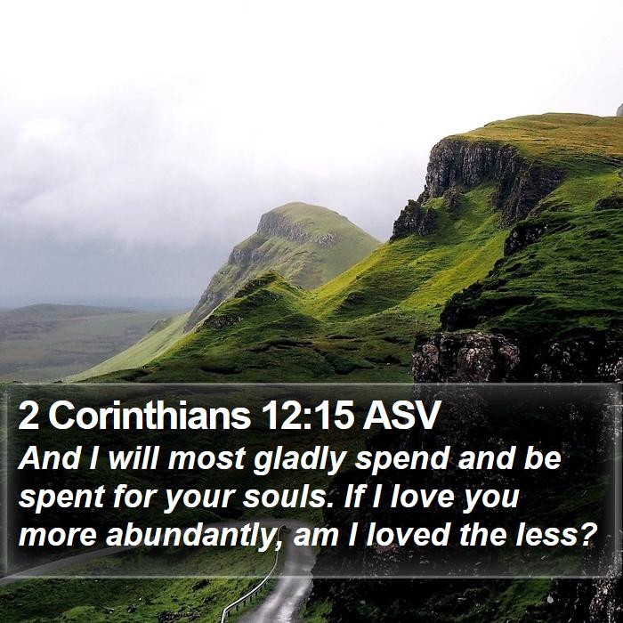 2 Corinthians 12:15 ASV - And I will most gladly spend and be spent for - Bible Verse Picture