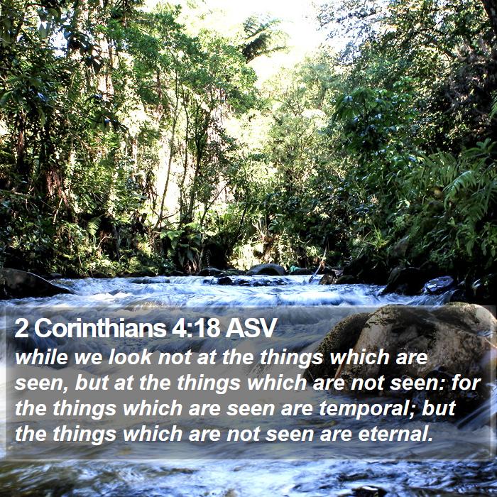 2 Corinthians 4:18 ASV - while we look not at the things which are seen, - Bible Verse Picture