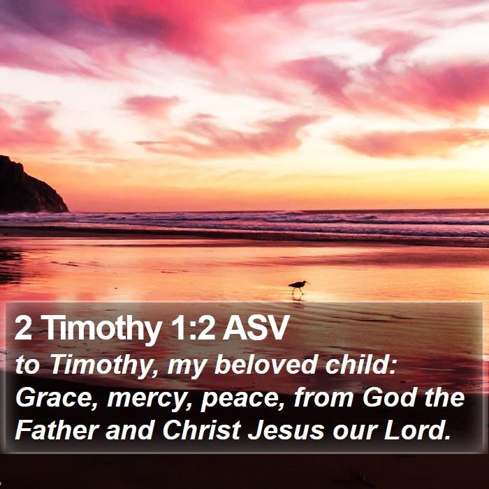 2 Timothy 1:2 ASV - to Timothy, my beloved child: Grace, mercy, - Bible Verse Picture