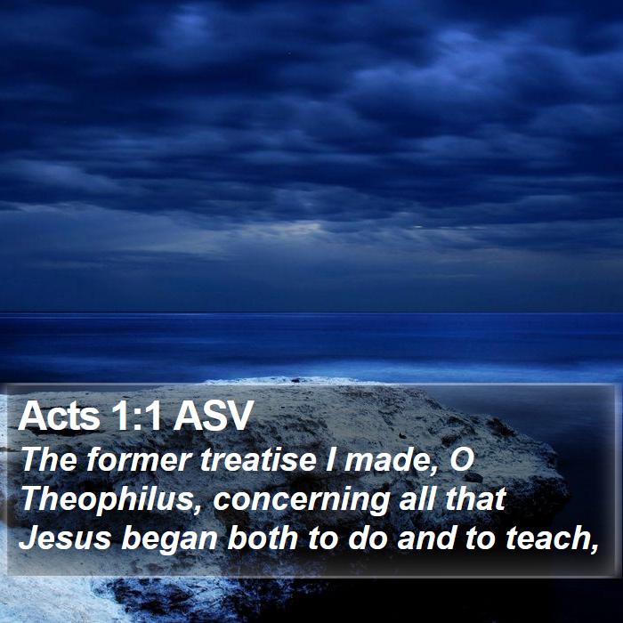 Acts 1:1 ASV - The former treatise I made, O Theophilus, - Bible Verse Picture