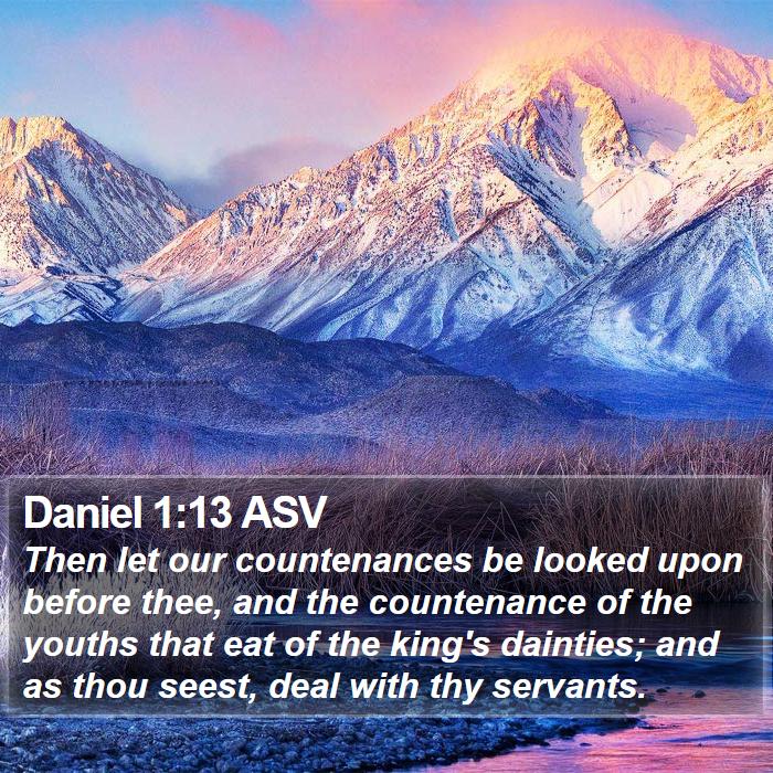 Daniel 1:13 ASV - Then let our countenances be looked upon before - Bible Verse Picture