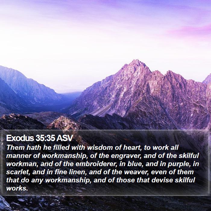 Exodus 35:35 ASV - Them hath he filled with wisdom of heart, to work - Bible Verse Picture