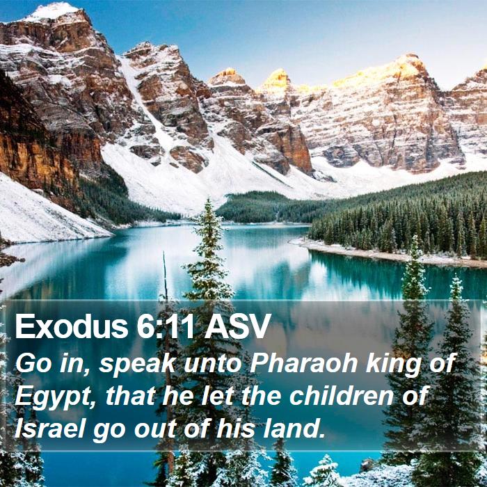 Exodus 6:11 ASV - Go in, speak unto Pharaoh king of Egypt, that he - Bible Verse Picture