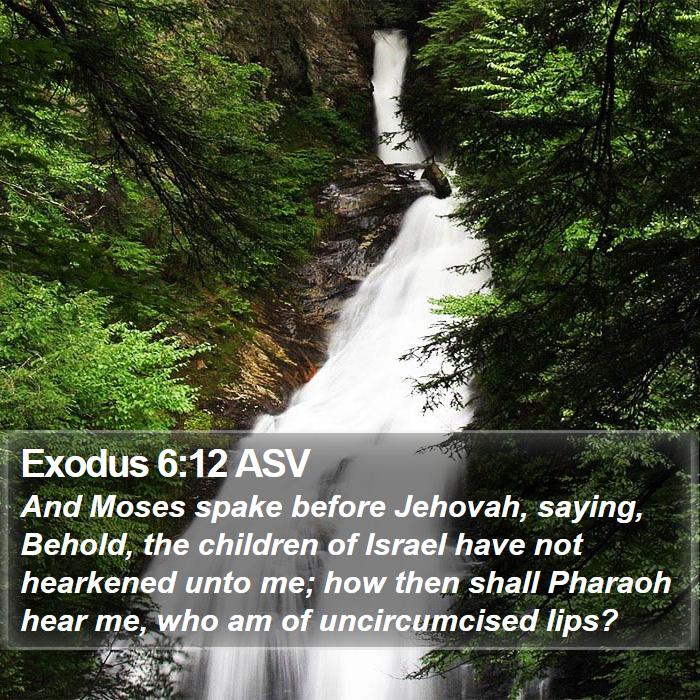 Exodus 6:12 ASV - And Moses spake before Jehovah, saying, Behold, - Bible Verse Picture