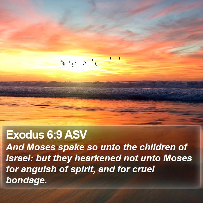 Exodus 6:9 ASV - And Moses spake so unto the children of Israel: - Bible Verse Picture