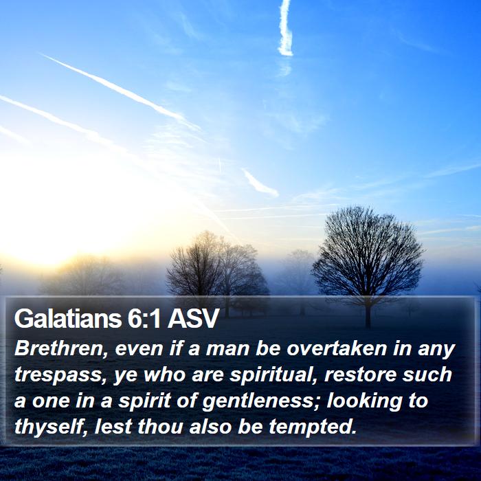 Galatians 6:1 ASV - Brethren, even if a man be overtaken in any - Bible Verse Picture