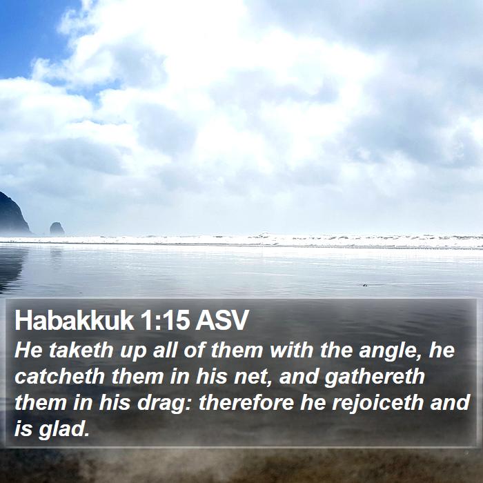 Habakkuk 1:15 ASV - He taketh up all of them with the angle, he - Bible Verse Picture