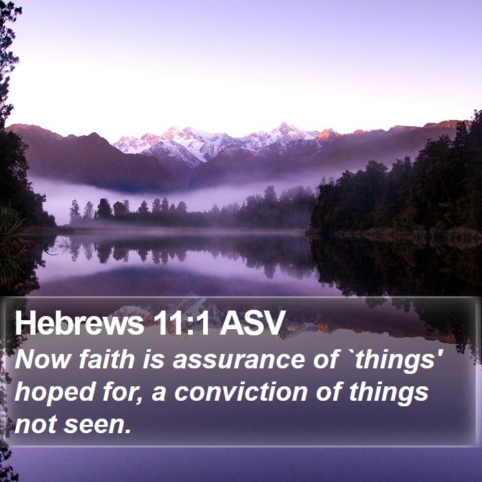 Hebrews 11:1 ASV - Now faith is assurance of `things' hoped for, a - Bible Verse Picture