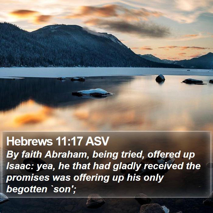 Hebrews 11:17 ASV - By faith Abraham, being tried, offered up Isaac: - Bible Verse Picture