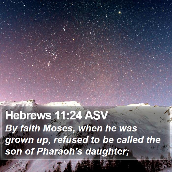Hebrews 11:24 ASV - By faith Moses, when he was grown up, refused to - Bible Verse Picture