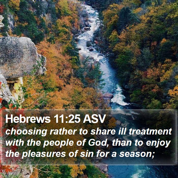 Hebrews 11:25 ASV - choosing rather to share ill treatment with the - Bible Verse Picture
