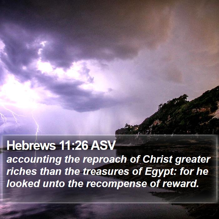 Hebrews 11:26 ASV - accounting the reproach of Christ greater riches - Bible Verse Picture