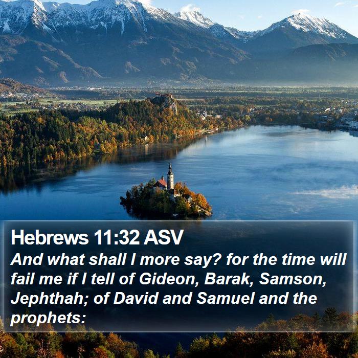 Hebrews 11:32 ASV - And what shall I more say? for the time will fail - Bible Verse Picture