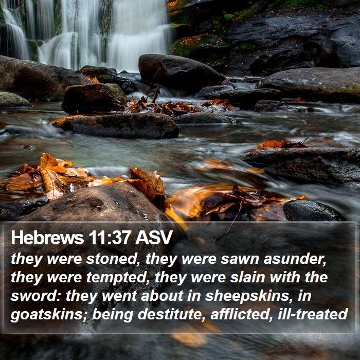 Hebrews 11:37 ASV - they were stoned, they were sawn asunder, they - Bible Verse Picture