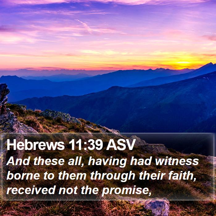 Hebrews 11:39 ASV - And these all, having had witness borne to them - Bible Verse Picture