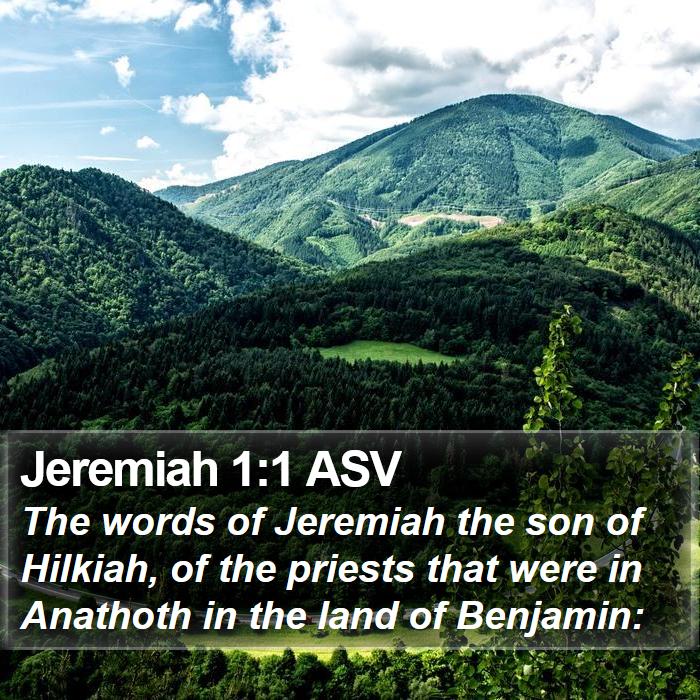 Jeremiah 1:1 ASV - The words of Jeremiah the son of Hilkiah, of the - Bible Verse Picture