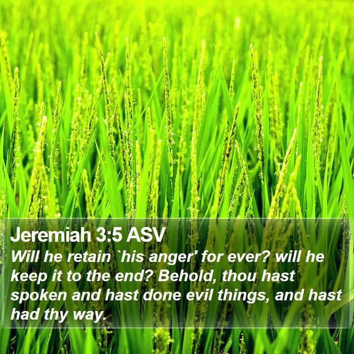 Jeremiah 3:5 ASV - Will he retain `his anger' for ever? will he keep - Bible Verse Picture