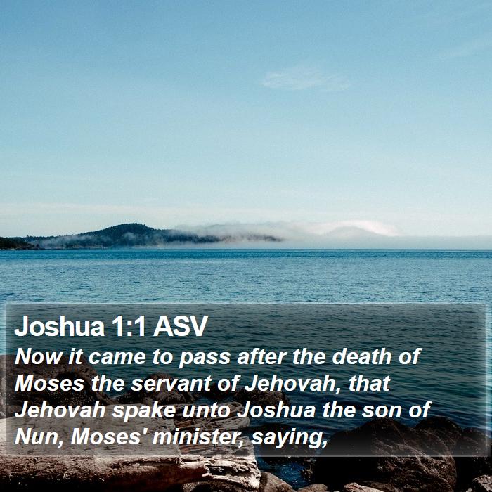 Joshua 1:1 ASV - Now it came to pass after the death of Moses the - Bible Verse Picture