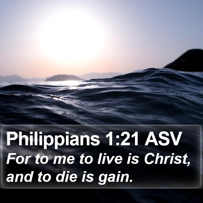 Philippians 1:21 ASV - For to me to live is Christ, and to die is - Bible Verse Picture