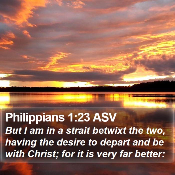 Philippians 1:23 ASV - But I am in a strait betwixt the two, having the - Bible Verse Picture