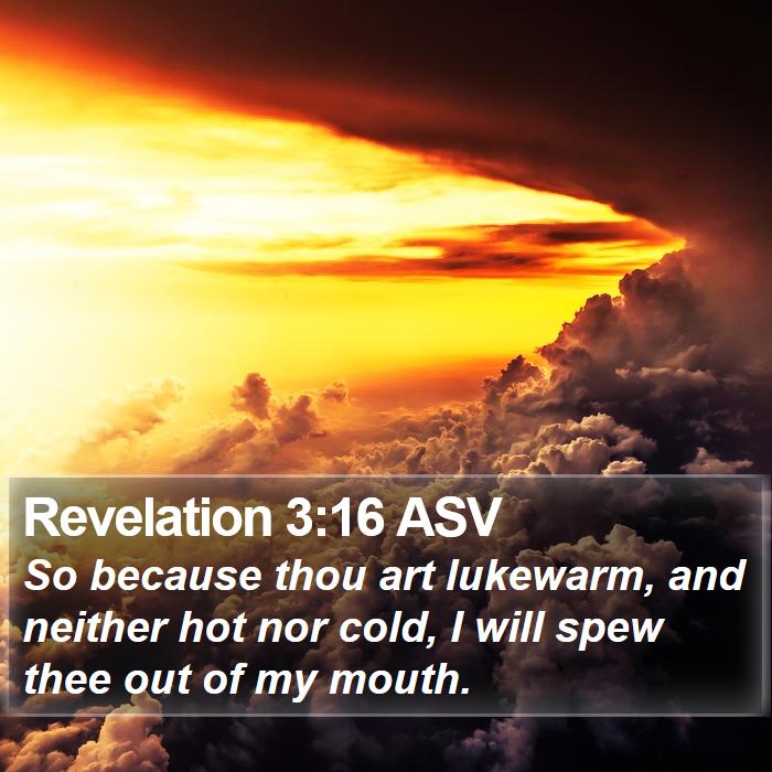 Revelation 3:16 ASV - So because thou art lukewarm, and neither hot nor - Bible Verse Picture