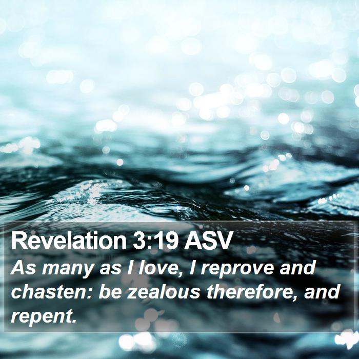Revelation 3:19 ASV - As many as I love, I reprove and chasten: be - Bible Verse Picture