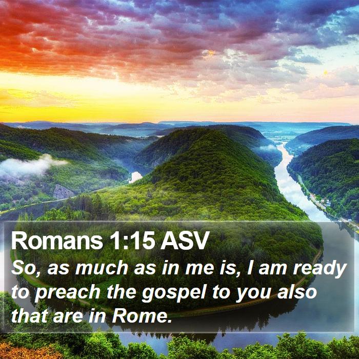 Romans 1:15 ASV - So, as much as in me is, I am ready to preach the - Bible Verse Picture