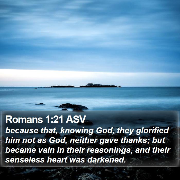 Romans 1:21 ASV - because that, knowing God, they glorified him not - Bible Verse Picture
