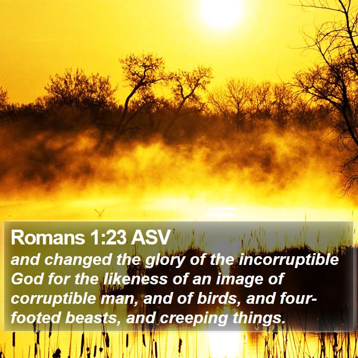 Romans 1:23 ASV - and changed the glory of the incorruptible God - Bible Verse Picture