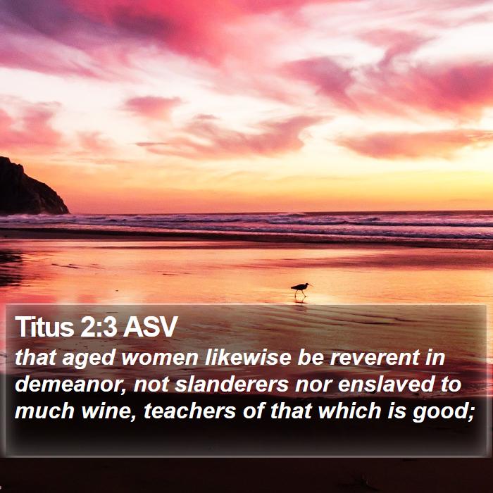 Titus 2:3 ASV - that aged women likewise be reverent in demeanor, - Bible Verse Picture