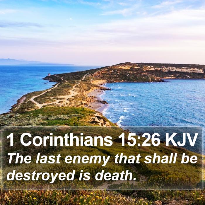 1 Corinthians 15:26 KJV - The last enemy that shall be destroyed is - Bible Verse Picture