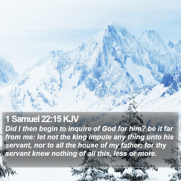 1 Samuel 22:15 KJV - Did I then begin to inquire of God for him? be it - Bible Verse Picture