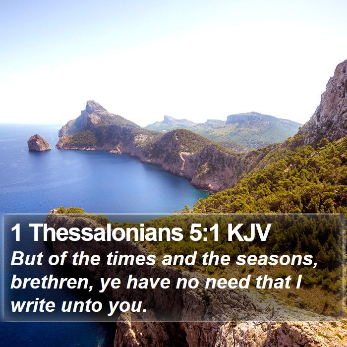 1 Thessalonians 51 KJV But of the times and the seasons