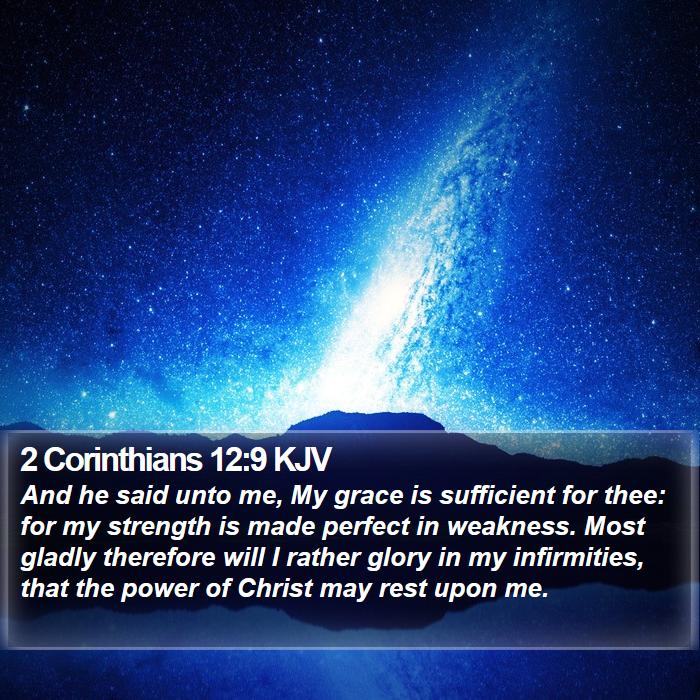 2 Corinthians 12:9 KJV - And he said unto me, My grace is sufficient for.