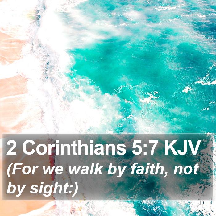 2 Corinthians 5:7 KJV - (For we walk by faith, not by - Bible Verse Picture