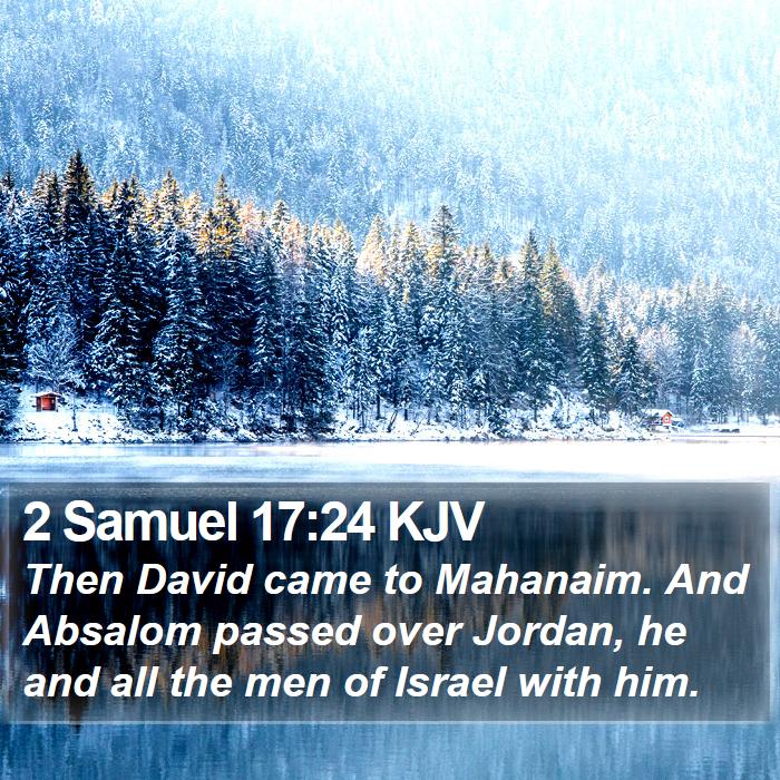 2 Samuel 17:24 KJV - Then David came to Mahanaim. And Absalom passed