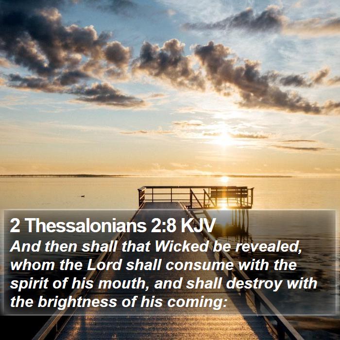 2 Thessalonians 2:8 KJV - And then shall that Wicked be revealed, whom the