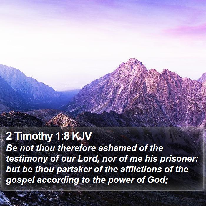 2 Timothy 1:8 KJV - Be not thou therefore ashamed of the testimony of - Bible Verse Picture