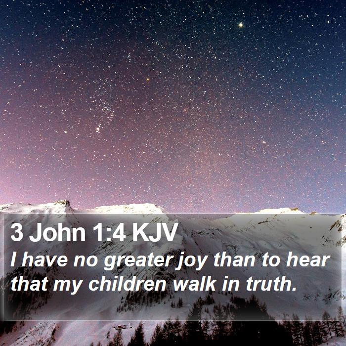 3 John 1:4 KJV - I have no greater joy than to hear that my - Bible Verse Picture