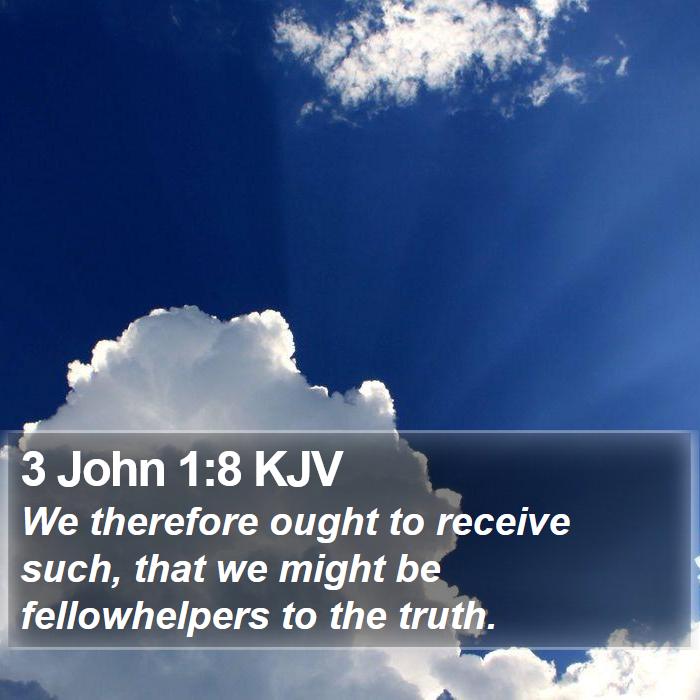 3 John 1:8 KJV - We therefore ought to receive such, that we might - Bible Verse Picture
