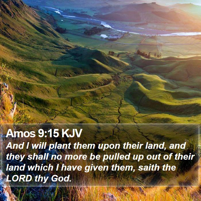 Amos 9:15 KJV - And I will plant them upon their land, and they - Bible Ver...