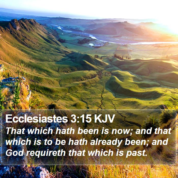 Ecclesiastes 3:15 KJV - That which hath been is now; and that which is to - Bible Verse Picture